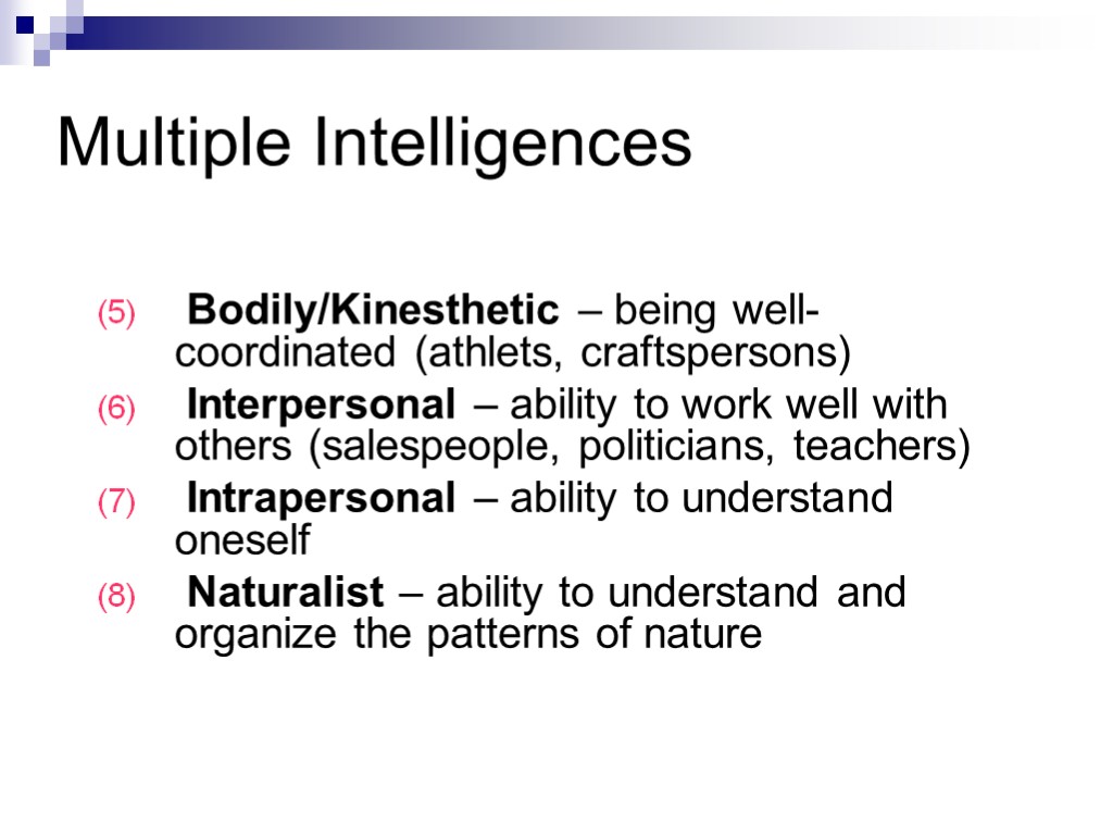 Multiple Intelligences Bodily/Kinesthetic – being well-coordinated (athlets, craftspersons) Interpersonal – ability to work well